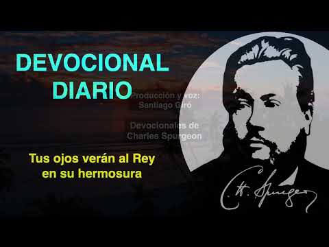 Tus ojos verán al Rey en su hermosura. (Isaías 33:17) Devocional de hoy Charles Spurgeon