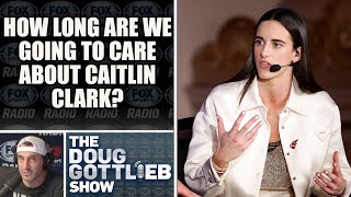 How Long Are We Going to Care About Caitlin Clark? | DOUG GOTTLIEB SHOW