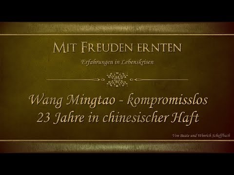 Wang Mingtao - kompromisslos 23 Jahre in chinesischer Haft - Mit Freuden Ernten - B. & W. Scheffbuch