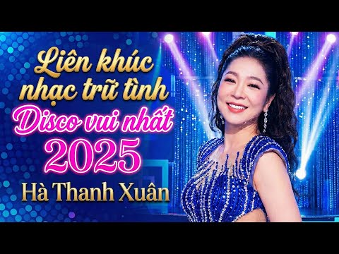 Liên Khúc Nhạc Trữ Tình Disco 2025 Sôi Động Nhất - Hà Thanh Xuân