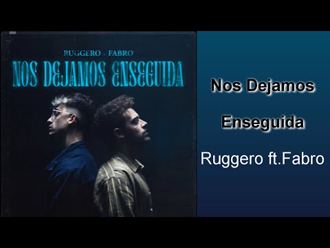 Nos Dejamos Enseguida- Letra (Ruggero ft.Fabro)