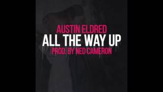 Austin Eldred - All The Way Up (Prod. Ned Cameron)