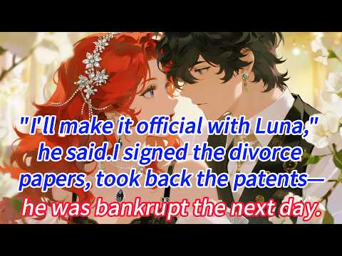 “I’ll make it official with Luna,” he said.I signed the divorce papers, took back the patents...