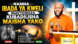 NAMNA IBADA YA KWELI INAVYOWEZA KUBADILISHA MAISHA YAKO