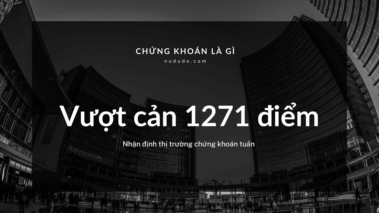 Vượt cản 1271 điểm? Nhận định thị trường chứng khoán tuần 22 - 26/08/2022