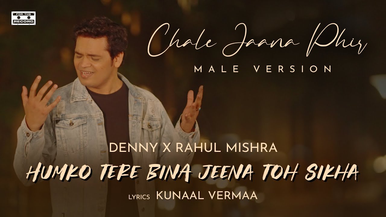 Chale Jaana Phir Lyrics (Humko Tere Bina Jeena Toh Sikha) Official Video| Denny x Rahul Mishra| Kunaal Vermaa