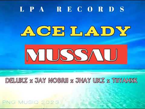 Ace Lady Mussau 2023_Delukz Ft Jay Nobrii x Jhay Ukz x Tiiyahxk