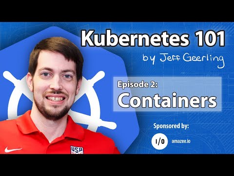 Kubernetes 101 - Episode 2 - Containers