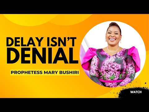DELAY IS NOT DENIAL | PROPHETESS MARY BUSHIRI