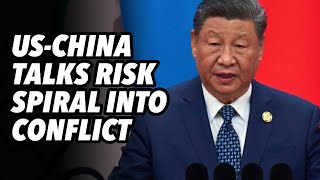 US-China talks risk spiral into conflict
