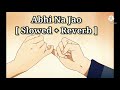 Abhi Na Jao Chhod Kar [ Slowed + Reverb ] | Rajdeep Chatterjee| IMX Unplugged |