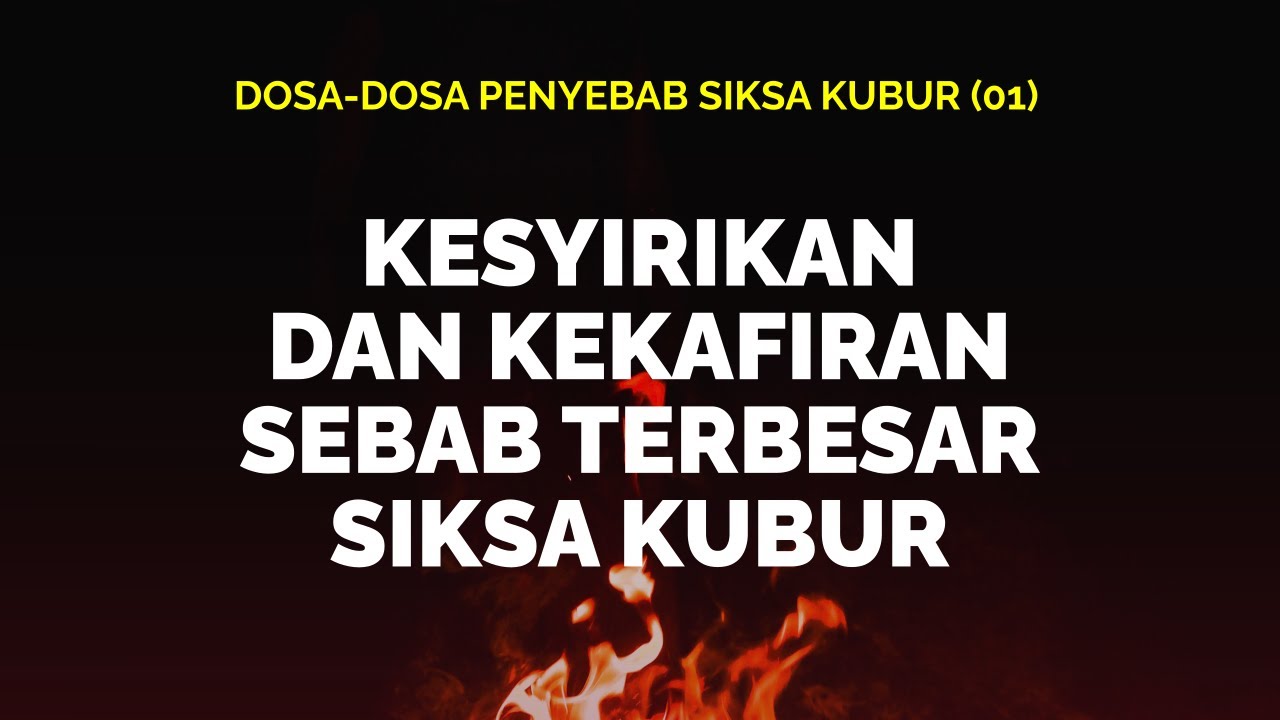 Dosa-dosa Penyebab Siksa Kubur (01)KESYIRIKAN DAN KEKAFIRAN SEBAB TERBESAR SIKSA…