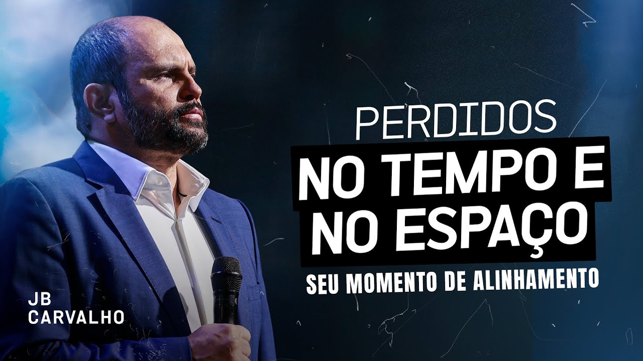 Perdidos no tempo e no espaço - Seu momento de alinhamento | JB Carvalho