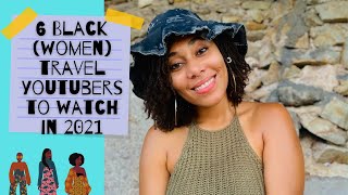 6 BLACK TRAVEL YOUTUBERS TO WATCH IN 2021 | Women's Edition