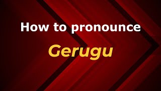 How to pronounce Gerugu