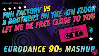 Fun Factory vs 2 Brothers on the 4th Floor - Let me be free close to you | Eurodance 90s Mashup