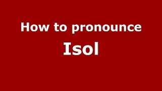How to pronounce Isol