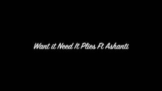 Want It Need It Plies ft Ashanti