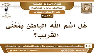 [81 -308] هل اسم الله الباطن بمعنى القريب؟ - الشيخ صالح الفوزان image