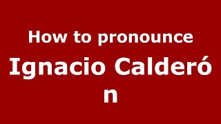 How to pronounce Ignacio Calderón