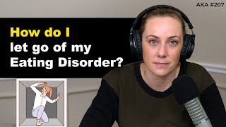 How do I let go of my eating disorder?  | ep. 207