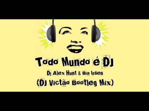 DJ Alex Hunt & Bia Ipsen - Todo Mundo é DJ - (DJ Victão Bootleg Mix)
