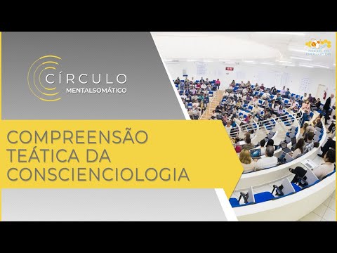 Círculo Mentalsomático 461 - Compreensão Teática da Conscienciologia