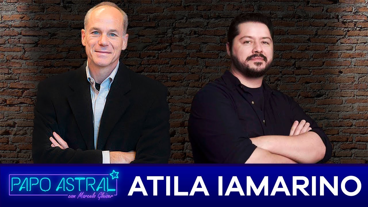 ATILA IAMARINO | Papo Astral com Marcelo Gleiser