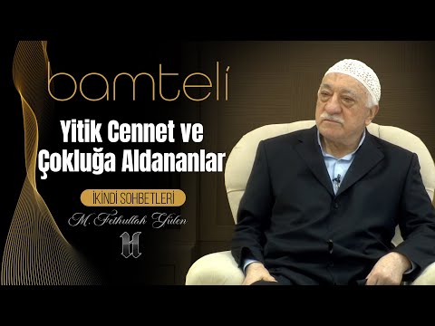 Bamteli | Yitik Cennet ve Çokluğa Aldananlar | M. Fethullah Gülen | (2015/04/06)
