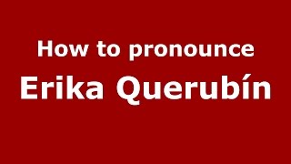 How to pronounce Erika Querubín