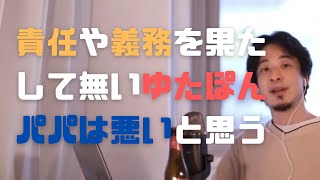 責任や義務を果たして無いゆたぽんパパは悪いと思う