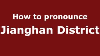 How to pronounce Jianghan District