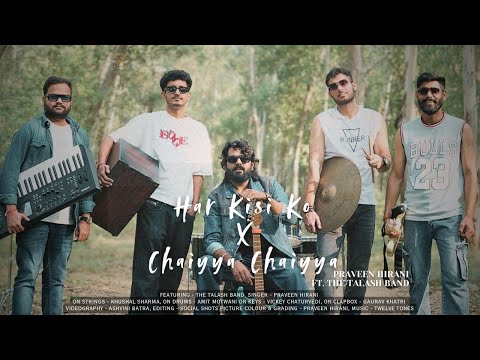 Har Kisi Ko x Chaiyya Chaiyya | Praveen Hirani | Ft. The Talash Band | Arijit Singh | AR Rahman 