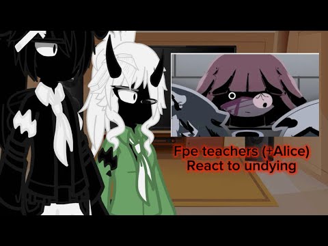 Fpe teachers (+Alice) react to undying