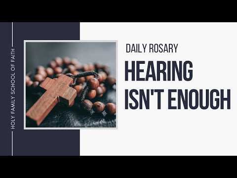 [Daily Rosary Meditations] Hearing Isn't Enough