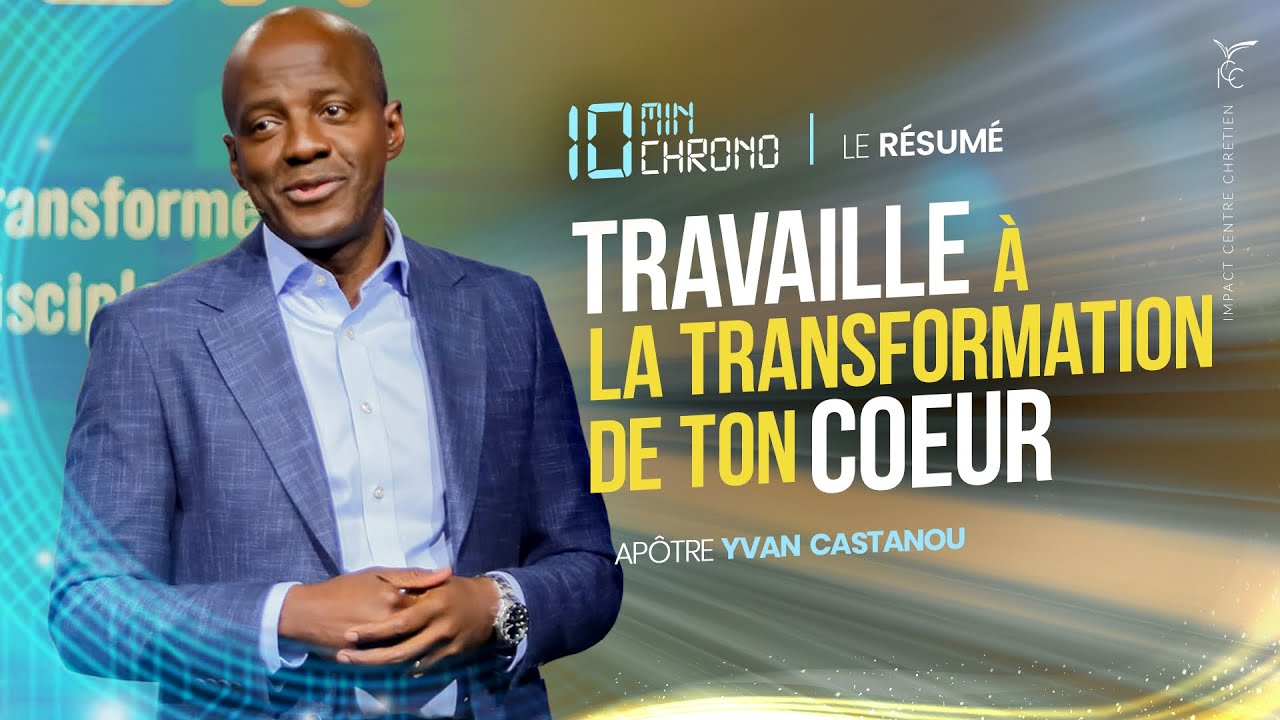 TRAVAILLE À LA TRANSFORMATION DE TON COEUR ⏱ L'essentiel en 10 min chrono - Apôtre Yvan Castanou