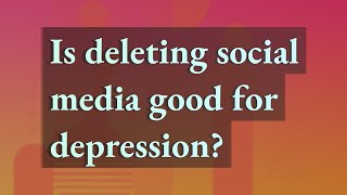 Is deleting social media good for depression?