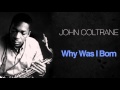 John Coltrane - Why Was I Born