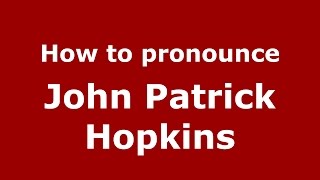 How to pronounce John Patrick Hopkins
