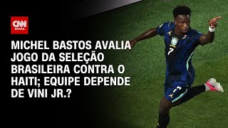 Vídeo: Copa do Mundo: Brasil vence Haiti; Seleção depende de Vini Jr.? Michel Bastos explica | AGORA CNN