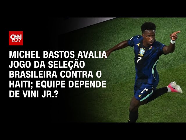 Copa do Mundo: Brasil vence Haiti; Seleção depende de Vini Jr.? Michel Bastos explica | AGORA CNN
