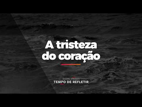[Tempo de Refletir] A tristeza do coração