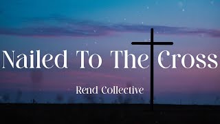 Rend Collective - Nailed To The Cross (Lyric Video)