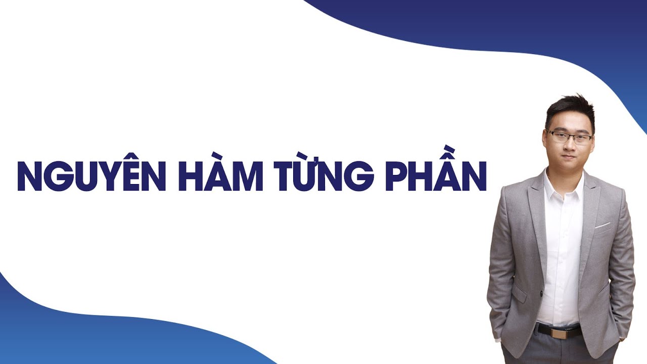 NGUYÊN HÀM TỪNG PHẦN ( CHỮA BTVN TRẮC NGHIỆM BUỔI 2)