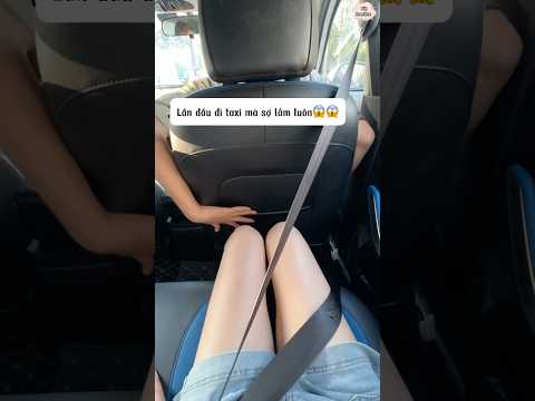 Ổng tài xế cứ mò tay xuống sợ quá 😱😱