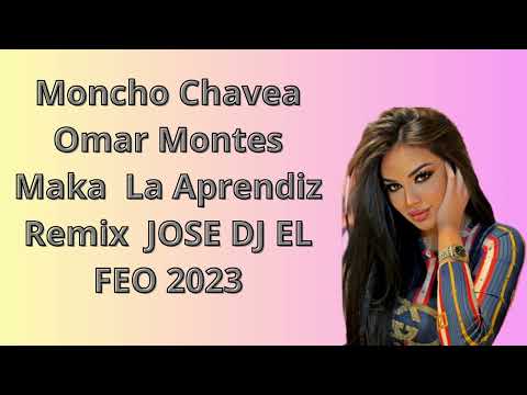 Moncho Chavea Omar Montes Maka  La Aprendiz Remix  JOSE DJ EL FEO 2023