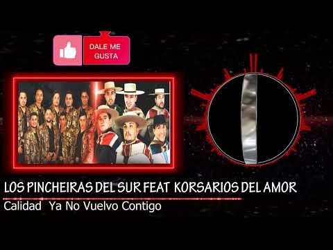 Los Pincheira del Sur, Los Super Korsarios del Amor  - Calidad  Ya No Vuelvo Contigo