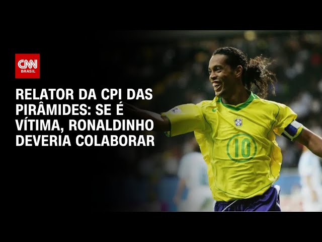 Relator da CPI das Pirâmides: Se é vítima, Ronaldinho deveria colaborar | CNN 360º