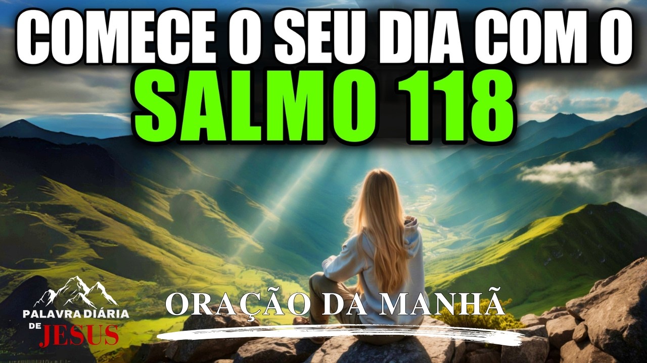 Oração Da Manhã Com O Salmo 118: Receba Força E Gratidão Todos Os Dias! A PALAVRA DO DIA