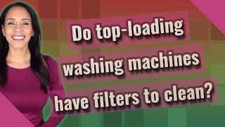Do top-loading washing machines have filters to clean?